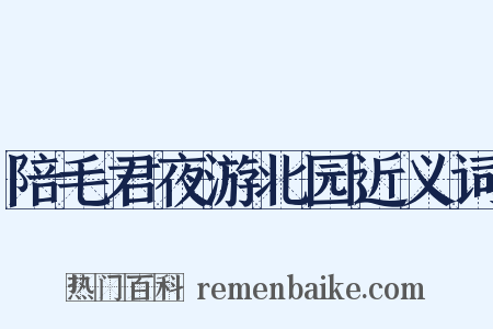 陪毛君夜游北园近义词是什么意思的图片